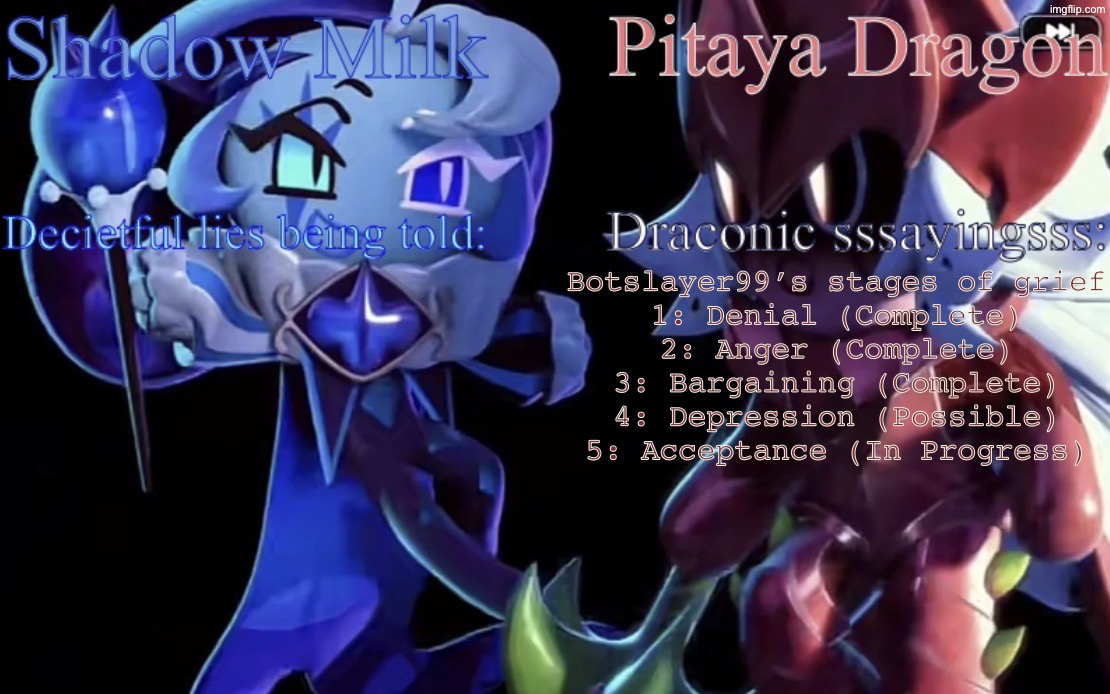 Bro just gotta accept | Botslayer99’s stages of grief
1: Denial (Complete)
2: Anger (Complete)
3: Bargaining (Complete)
4: Depression (Possible)
5: Acceptance (In Progress) | image tagged in smc and pdc shared temp | made w/ Imgflip meme maker