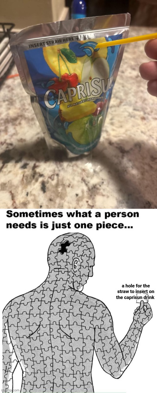 Caprisun | a hole for the straw to insert on the caprisun drink | image tagged in sometimes what a person needs is just one piece,caprisun,drink,straw,memes,you had one job | made w/ Imgflip meme maker