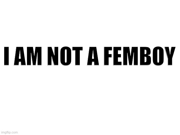 i am not a femboy | made w/ Imgflip meme maker