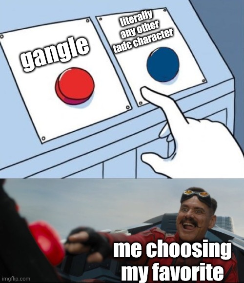 gangle is precious | literally any other tadc character; gangle; me choosing my favorite | image tagged in robotnik button,tadc,the amazing digital circus,gangle,two buttons | made w/ Imgflip meme maker