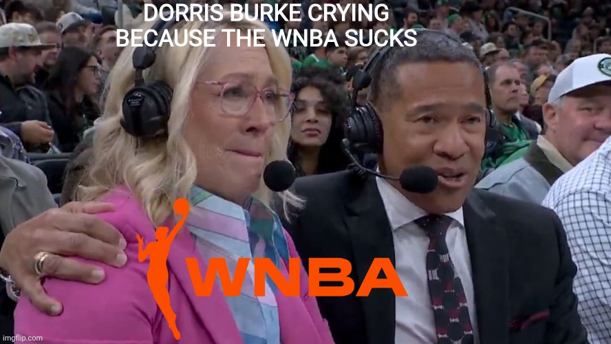 Not safe for WNBA | Dorris Burke crying because the WNBA sucks | image tagged in wnba crying sportscastors - mark jones dorris burke,nba,female logic,feminism,pms,crying | made w/ Imgflip meme maker
