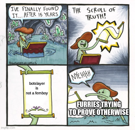 The Scroll Of Truth Meme | botslayer is not a femboy furries trying to prove otherwise | image tagged in memes,the scroll of truth | made w/ Imgflip meme maker