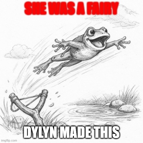what is that | she was a fairy; dylyn made this | image tagged in a frog fling | made w/ Imgflip meme maker