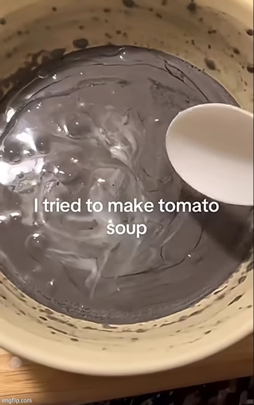 Tomato soup | image tagged in failure,tomato soup,soup,memes,repost,reposts | made w/ Imgflip meme maker