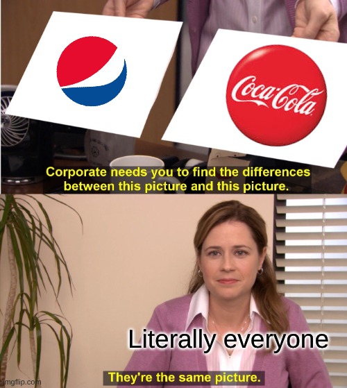 Coke or Pepsi? | Literally everyone | image tagged in memes,they're the same picture,pepsi,coke,coca cola | made w/ Imgflip meme maker
