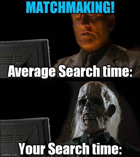 I'll Just Wait Here Meme | Average Search time: Your Search time: MATCHMAKING! | image tagged in memes,ill just wait here | made w/ Imgflip meme maker