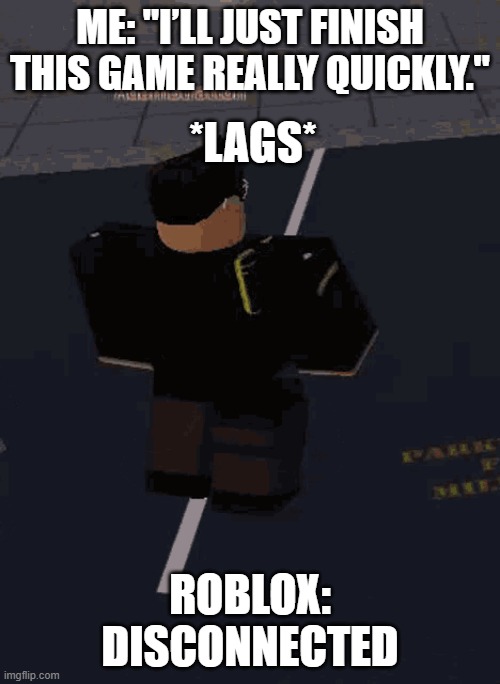 ~Is this relatable? (First meme)~<3 | Me: "I’ll just finish this game really quickly."; *lags*; Roblox: disconnected | image tagged in roblox meme,disconnected,lagging | made w/ Imgflip meme maker