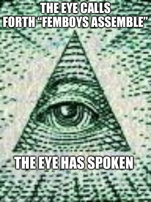 Femboys assemble | The eye calls forth “femboys assemble”; The eye has spoken | image tagged in femboys,weird,twink | made w/ Imgflip meme maker