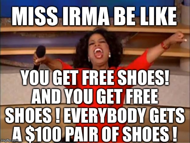 Hospital manager giving everybody free shoes | Miss Irma Be Like; You get free shoes! And you get free shoes ! Everybody gets a $100 pair of shoes ! | image tagged in memes,oprah you get a,hospital,nursing,free,happy | made w/ Imgflip meme maker