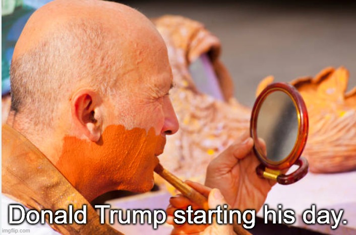 Donald Trump's AM Routine | Donald Trump starting his day. | image tagged in orange makeup,fake hair,donald trump is a fake,i hate donald trump,trump sucks | made w/ Imgflip meme maker