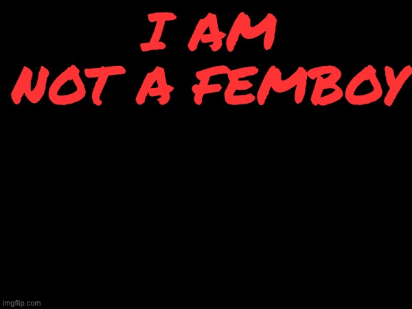 i am not a femboy | made w/ Imgflip meme maker