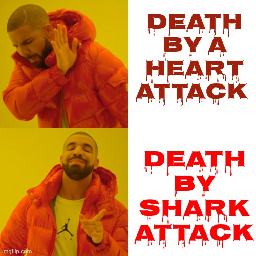 Pick One | Death by a heart attack; Death by shark attack | image tagged in memes,drake hotline bling,boring,exciting,daily grind,adventure | made w/ Imgflip meme maker