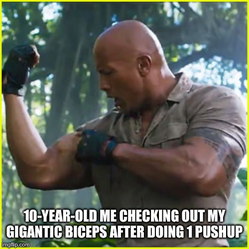 Dwayne "The Rock" Johnson Jumanji | 10-year-old me checking out my gigantic biceps after doing 1 pushup | image tagged in dwayne the rock johnson jumanji | made w/ Imgflip meme maker