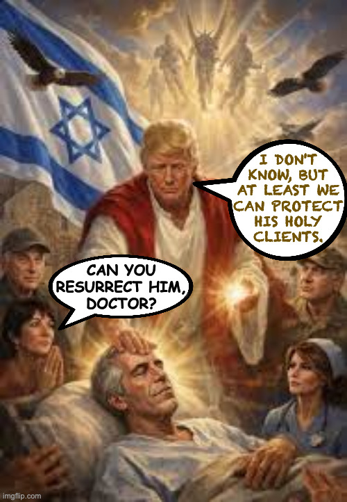In two thousand years, this story will probably be grossly misrepresented. | i don't
know, but
at least we
can protect
his holy
clients. can you
resurrect him,
doctor? | image tagged in memes,doctor trump,epstein resurrection,holy clients batman | made w/ Imgflip meme maker