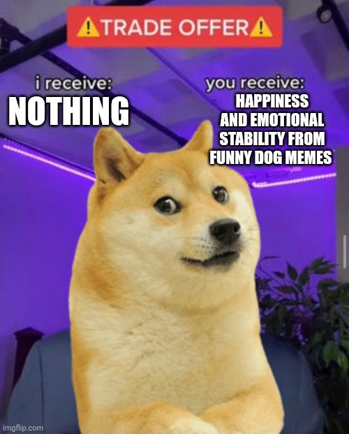 i receive you receive | happiness and emotional stability from funny dog memes; Nothing | image tagged in i receive you receive,remix | made w/ Imgflip meme maker