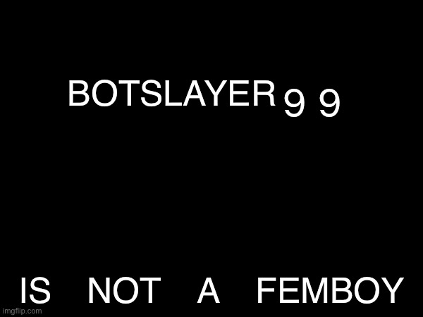 BOTSLAYER99; is not a femboy | made w/ Imgflip meme maker