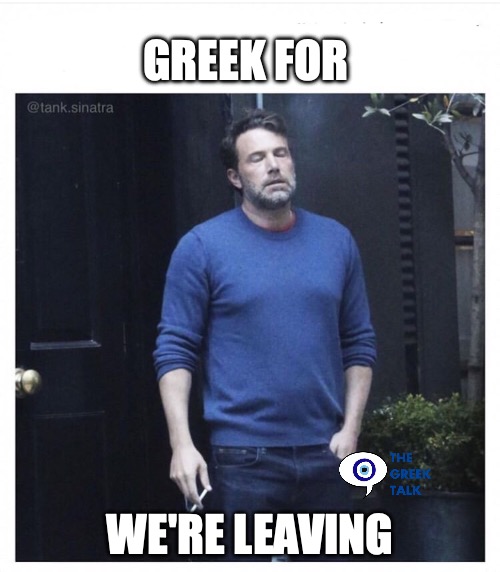 we are leaving | greek for; we're leaving | image tagged in ben affleck smoking | made w/ Imgflip meme maker