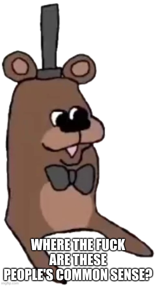 same logic as condemning a 7 year old to be trans. shit has to stop | where the fuck are these people's common sense? | image tagged in feddy | made w/ Imgflip meme maker