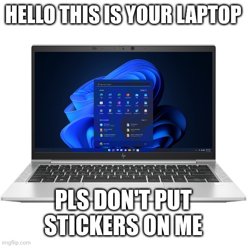 Laptop | Hello this is your laptop; pls don't put stickers on me | image tagged in laptop,stickers | made w/ Imgflip meme maker