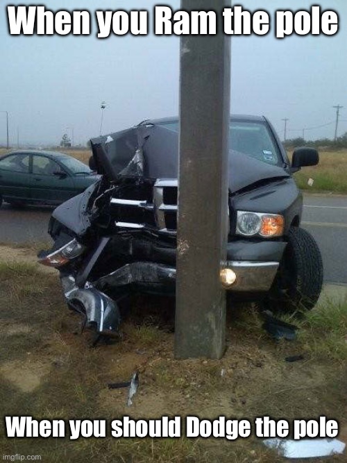 Ram, not Dodge | When you Ram the pole When you should Dodge the pole | image tagged in dodge,bad pun | made w/ Imgflip meme maker