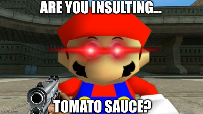 SMG4 Mario derp reaction | Are you insulting... Tomato sauce? | image tagged in smg4 mario derp reaction | made w/ Imgflip meme maker
