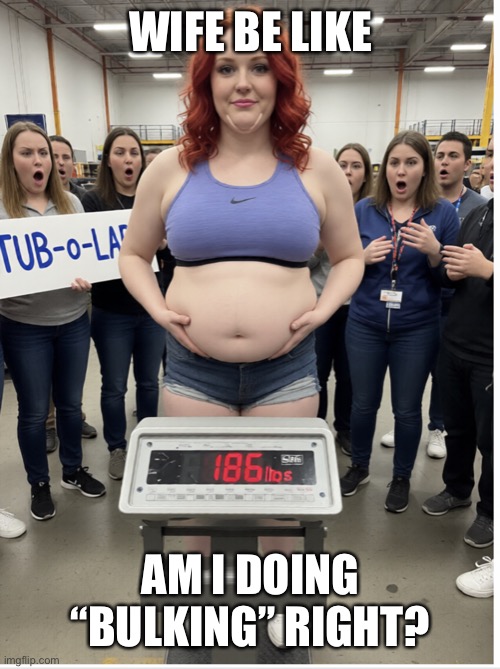 Obese woman being weighed in public | Wife be like; Am I doing “bulking” right? | image tagged in obese woman being weighed in public | made w/ Imgflip meme maker