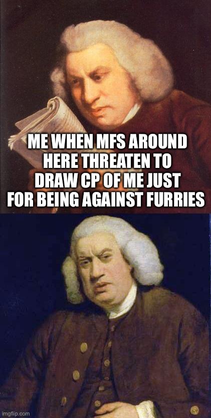 last meme i will post on this stream | me when mfs around here threaten to draw cp of me just for being against furries | image tagged in dafuq did i just read | made w/ Imgflip meme maker