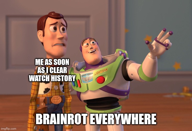And little kids subscribe to this :( | Me as soon as I clear watch history; Brainrot everywhere | image tagged in memes,x x everywhere | made w/ Imgflip meme maker