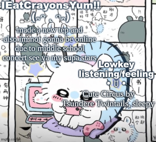 LOVE YALL WISH ME LUCK ON WEDSSS ( ¡ - ¡ ) | made a new tep and also im not gonna be online due to middle school concert see ya my supa stars; Lowkey listening/feeling •‌ ꇴ •‌; Cute Circus by Tsundere Twintails, sleepy | image tagged in momonga tep | made w/ Imgflip meme maker