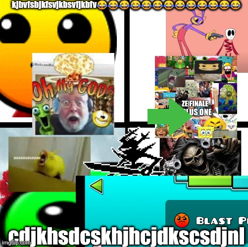 i ruined the fill in meme for you koltongaebler | kjbvfsbjkfsvjkbsvfjkbfv😂😂😂😂😂😂😂😂😂😂😂😂😂; cdjkhsdcskhjhcjdkscsdjnl | image tagged in anti fill-in,random,ahhhhhhhhhhhhh,ngh,harder | made w/ Imgflip meme maker