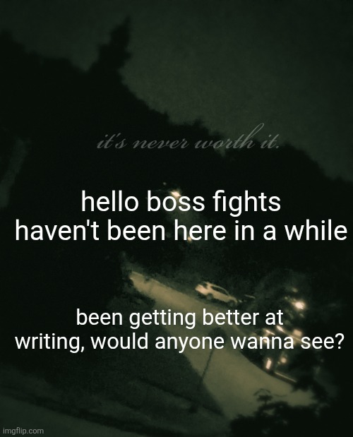 it's very unfinished | hello boss fights haven't been here in a while; been getting better at writing, would anyone wanna see? | image tagged in single btw update not single anymore | made w/ Imgflip meme maker