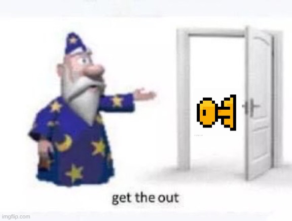 image tagged in get the out | made w/ Imgflip meme maker