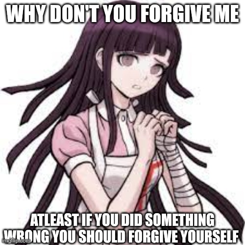 MIKAN THINKS UR SUS | Why don't you forgive me Atleast if you did something wrong you should forgive yourself | image tagged in mikan thinks ur sus | made w/ Imgflip meme maker