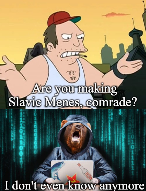 Are you making Slavic Menes, comrade? I don't even know anymore | image tagged in slavic sal,russian hacker bear,slavic memes | made w/ Imgflip meme maker