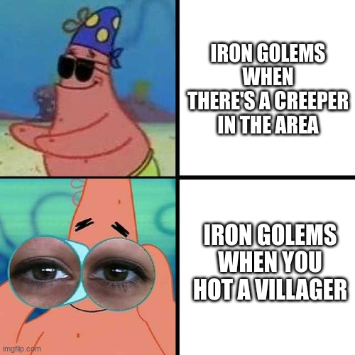 is there some in'game lore or naw? | iron golems when there's a creeper in the area; iron golems when you hot a villager | image tagged in patrick star blind,minecraft | made w/ Imgflip meme maker
