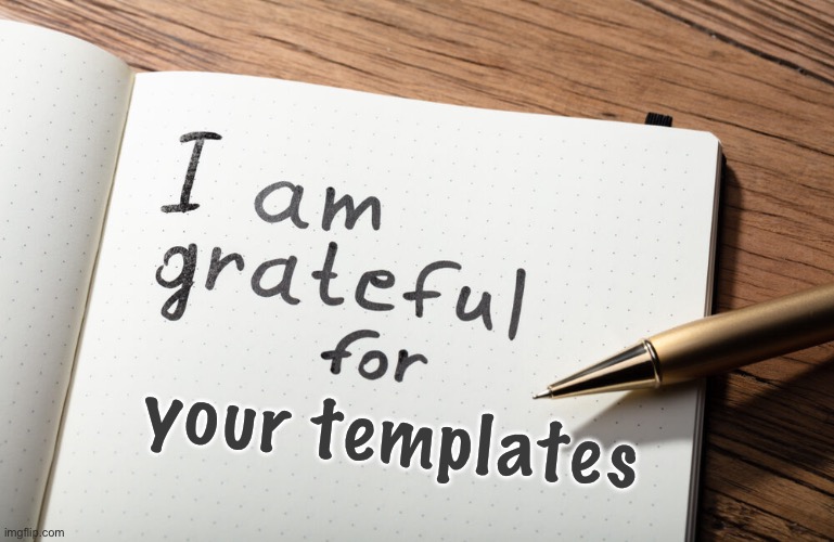 your templates | image tagged in i am grateful for | made w/ Imgflip meme maker
