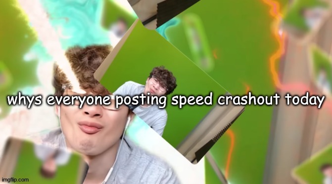 HWAK TUHA | whys everyone posting speed crashout today | image tagged in hwak tuha | made w/ Imgflip meme maker