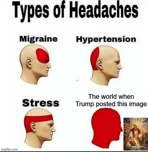 A really valid reaction from not just Christians, but everyone on the internet | The world when Trump posted this image | image tagged in types of headaches meme,trump,donald trump,blasphemy,memes,antichrist | made w/ Imgflip meme maker