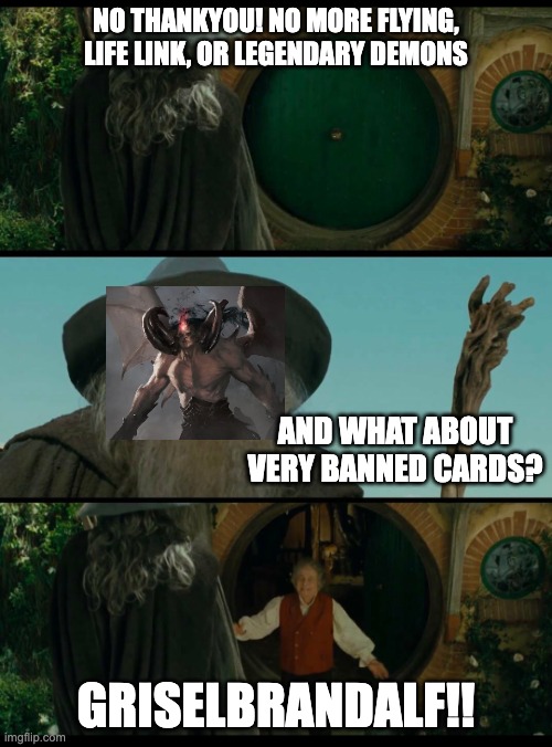 Grisilbrandalf | No thankyou! no more flying, life link, or legendary demons; and what about very banned cards? Griselbrandalf!! | image tagged in gandalf bilbo,magic the gathering,lord of the rings,lotr,mtg,memes | made w/ Imgflip meme maker