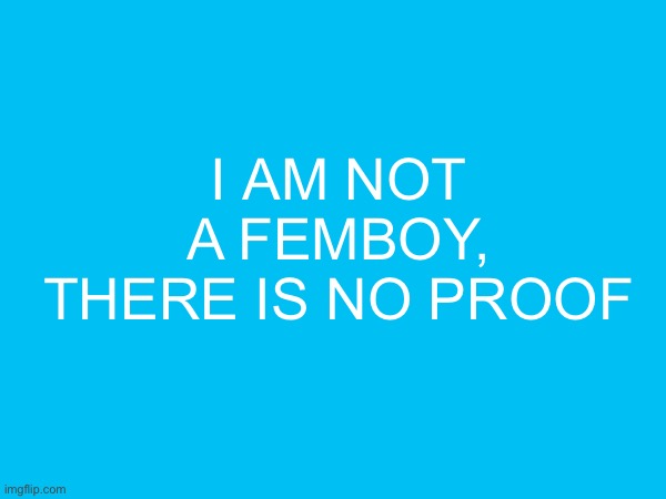 i am not a femboy, there is no proof | made w/ Imgflip meme maker