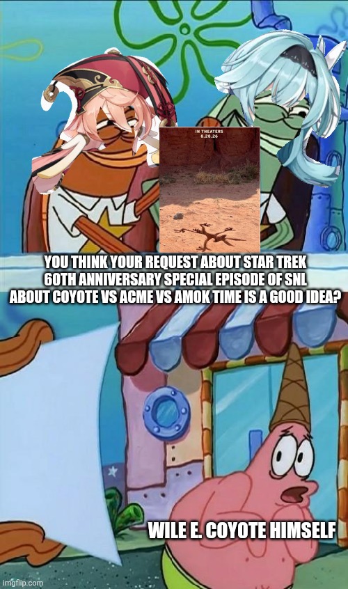 patrick scared | You think your request about Star Trek 60th anniversary special episode of SNL about Coyote vs ACME vs Amok Time is a good idea? Wile E. Coyote himself | image tagged in patrick scared,coyote vs acme,mondegreen,star trek | made w/ Imgflip meme maker