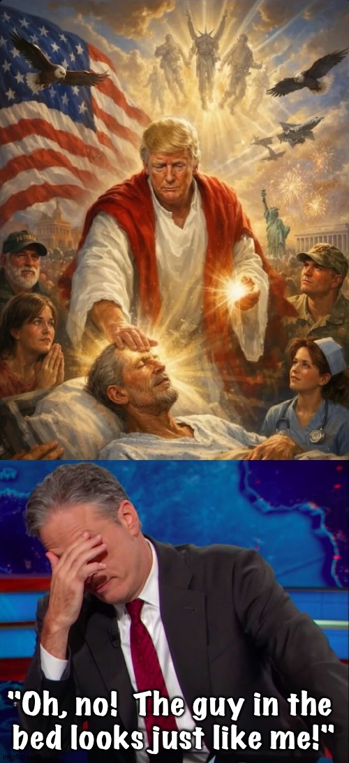 Jon Stewart having a problem with Jesus Trump | "Oh, no!  The guy in the 
bed looks just like me!" | image tagged in trump as jesus,jon stewart face-palm | made w/ Imgflip meme maker