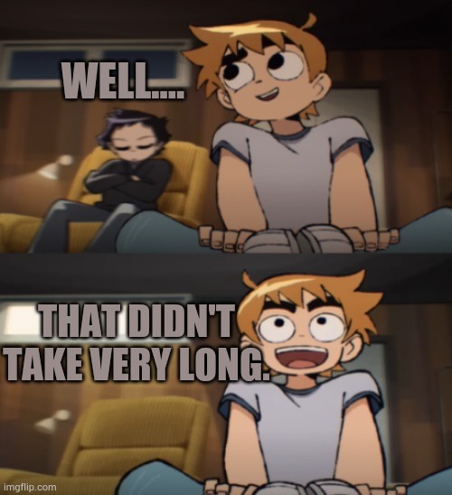 Well.... That didn't take very long. | image tagged in are you waiting for the dvd | made w/ Imgflip meme maker