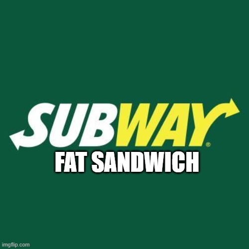 Subway logo | fat sandwich | image tagged in subway logo | made w/ Imgflip meme maker
