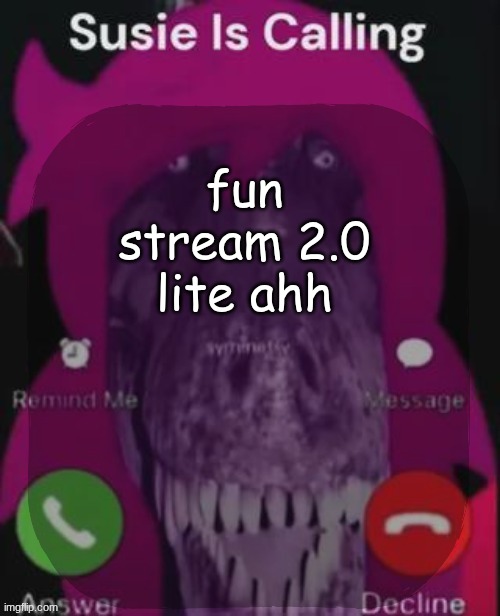 stellar is calling | fun stream 2.0 lite ahh | image tagged in stellar is calling | made w/ Imgflip meme maker