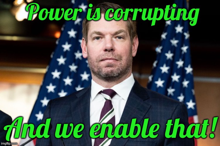 Power is corrupting; And we enable that! | made w/ Imgflip meme maker