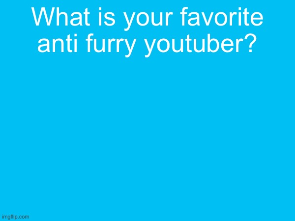 i personally like haloguy7 | What is your favorite anti furry youtuber? | made w/ Imgflip meme maker
