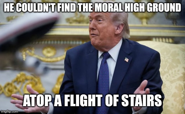 I stand with truth | He couldn't find the moral high ground; Atop a flight of stairs | image tagged in trump contradicts trump | made w/ Imgflip meme maker