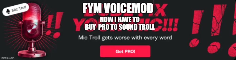 fym voicemod; now i have to buy  pro to sound troll | image tagged in voicemod,soundboard | made w/ Imgflip meme maker