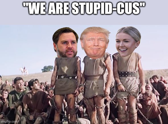 Such a let down | "We are stupid-cus" | image tagged in sparticus | made w/ Imgflip meme maker